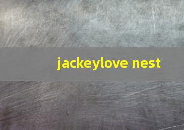 jackeylove nest